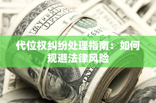 济南代位权纠纷处理指南：如何规避法律风险