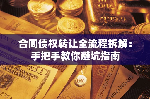 济南合同债权转让全流程拆解：手把手教你避坑指南