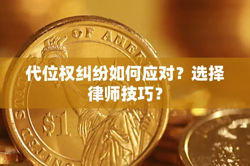 济南代位权纠纷如何应对？选择律师技巧？
