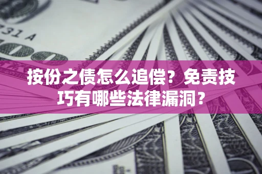 济南按份之债怎么追偿？免责技巧有哪些法律漏洞？