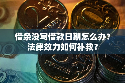 济南借条没写借款日期怎么办？法律效力如何补救？