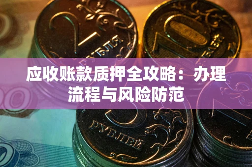 济南应收账款质押全攻略：办理流程与风险防范