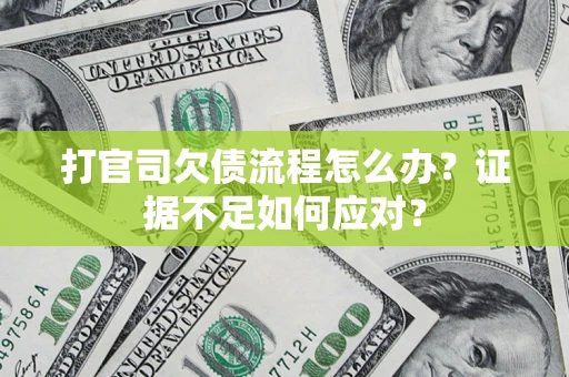 济南打官司欠债流程怎么办？证据不足如何应对？