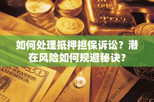 济南如何处理抵押担保诉讼？潜在风险如何规避秘诀？