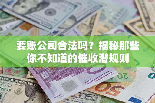 济南要账公司合法吗？揭秘那些你不知道的催收潜规则