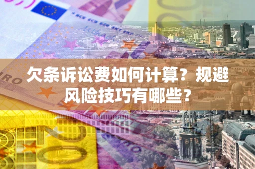 济南欠条诉讼费如何计算？规避风险技巧有哪些？