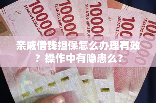 济南亲戚借钱担保怎么办理有效？操作中有隐患么？