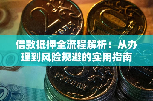 济南借款抵押全流程解析：从办理到风险规避的实用指南