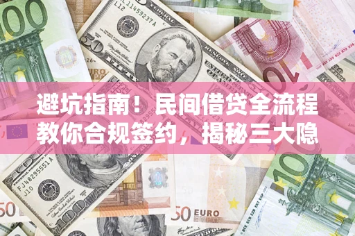 济南避坑指南！民间借贷全流程教你合规签约，揭秘三大隐形陷阱