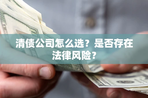 济南清债公司怎么选？是否存在法律风险？