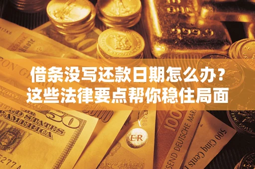 济南借条没写还款日期怎么办？这些法律要点帮你稳住局面