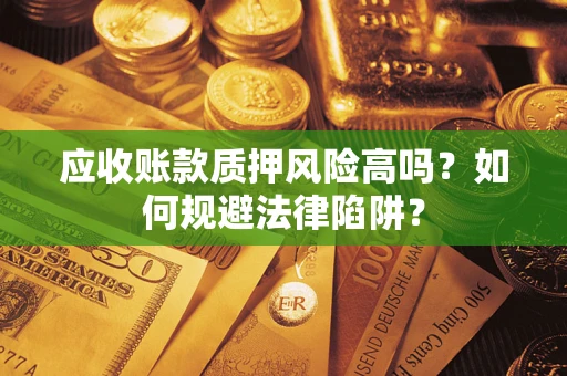 济南应收账款质押风险高吗？如何规避法律陷阱？