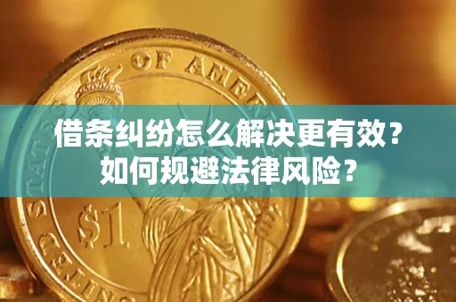 济南借条纠纷怎么解决更有效？如何规避法律风险？