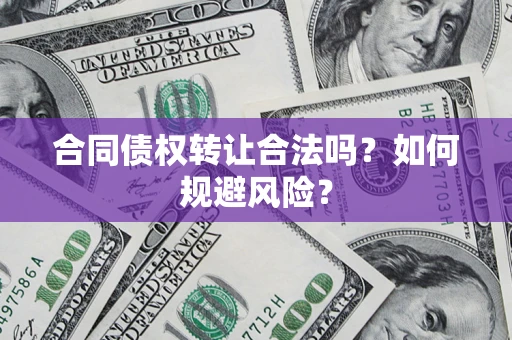 济南合同债权转让合法吗？如何规避风险？