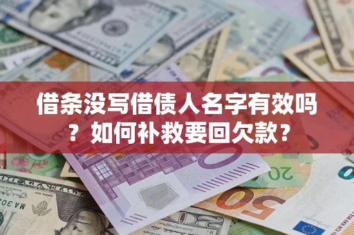 济南借条没写借债人名字有效吗？如何补救要回欠款？