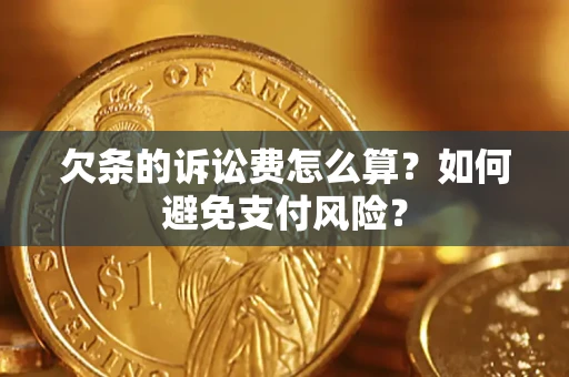 济南欠条的诉讼费怎么算？如何避免支付风险？