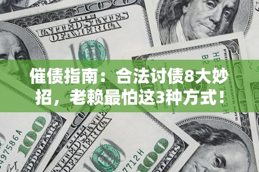 济南催债指南：合法讨债8大妙招，老赖最怕这3种方式！