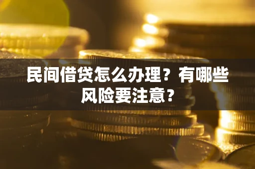 济南民间借贷怎么办理？有哪些风险要注意？