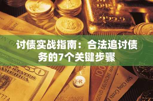 济南讨债实战指南：合法追讨债务的7个关键步骤