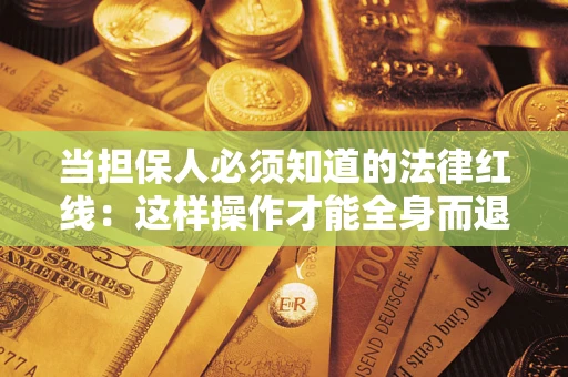 济南当担保人必须知道的法律红线：这样操作才能全身而退