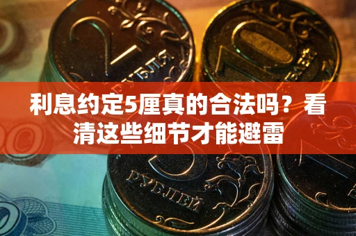 济南利息约定5厘真的合法吗？看清这些细节才能避雷